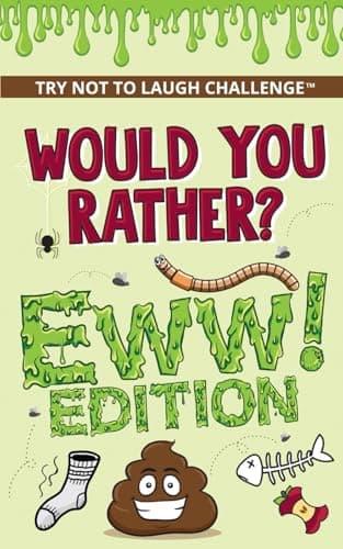 The Try Not to Laugh Challenge - Would Your Rather? - EWW Edition: Funny, Silly, Wacky, Wild, and Completely Eww Worthy Scenarios for Boys, Girls, Kids, and Teens